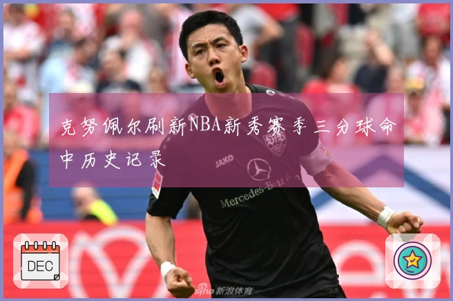 克努佩尔刷新NBA新秀赛季三分球命中历史记录
