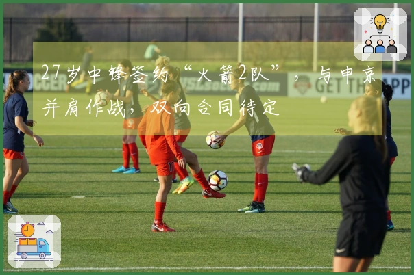 27岁中锋签约“火箭2队”，与申京并肩作战，双向合同待定