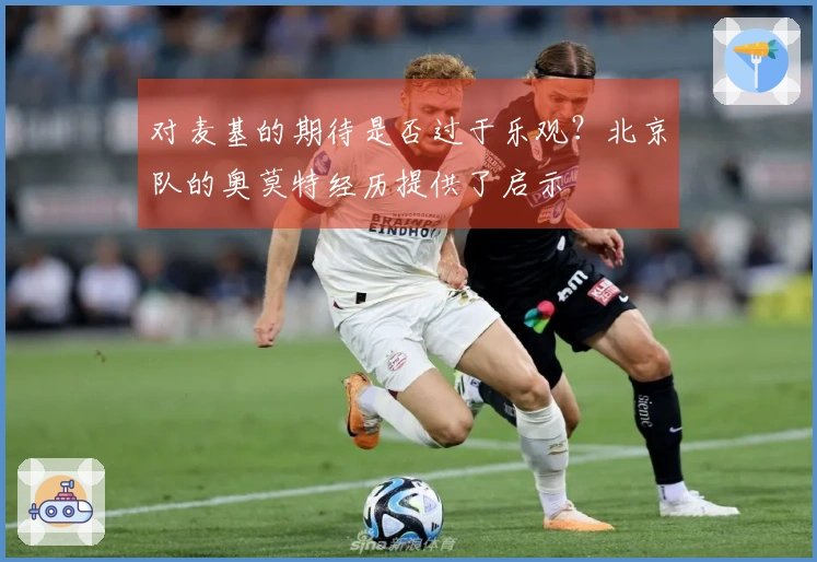 对麦基的期待是否过于乐观？北京队的奥莫特经历提供了启示
